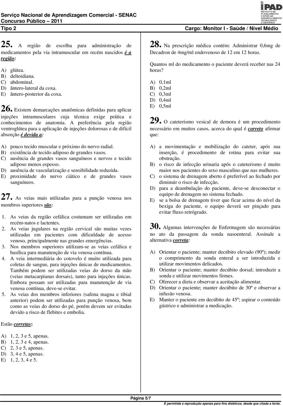 A preferência pela região ventroglútea para a aplicação de injeções dolorosas e de difícil absorção é devida a: A) pouco tecido muscular e próximo do nervo radial.