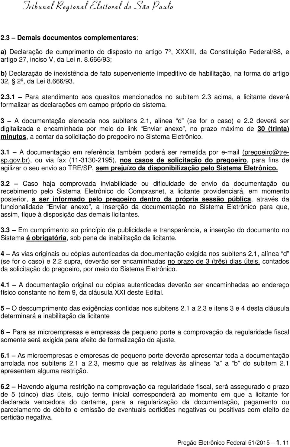 3 acima, a licitante deverá formalizar as declarações em campo próprio do sistema. 3 A documentação elencada nos subitens 2.1, alínea d (se for o caso) e 2.