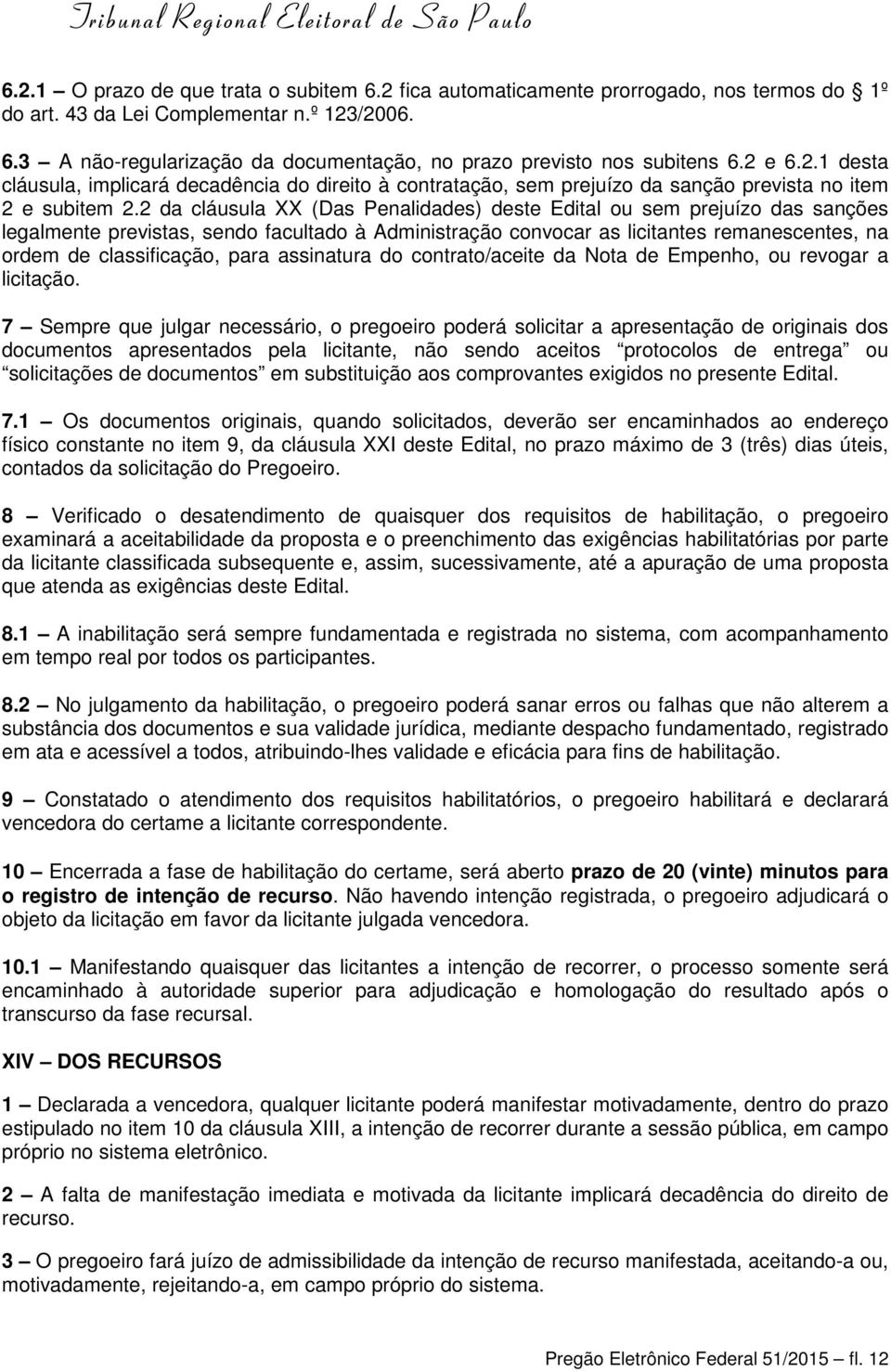 2 da cláusula XX (Das Penalidades) deste Edital ou sem prejuízo das sanções legalmente previstas, sendo facultado à Administração convocar as licitantes remanescentes, na ordem de classificação, para