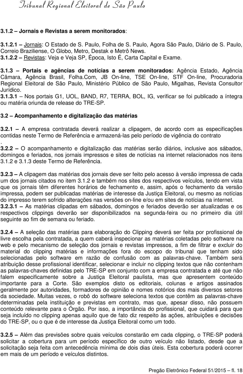 Com, JB On-line, TSE On-line, STF On-line, Procuradoria Regional Eleitoral de São Paulo, Ministério Público de São Paulo, Migalhas, Revista Consultor Jurídico. 3.