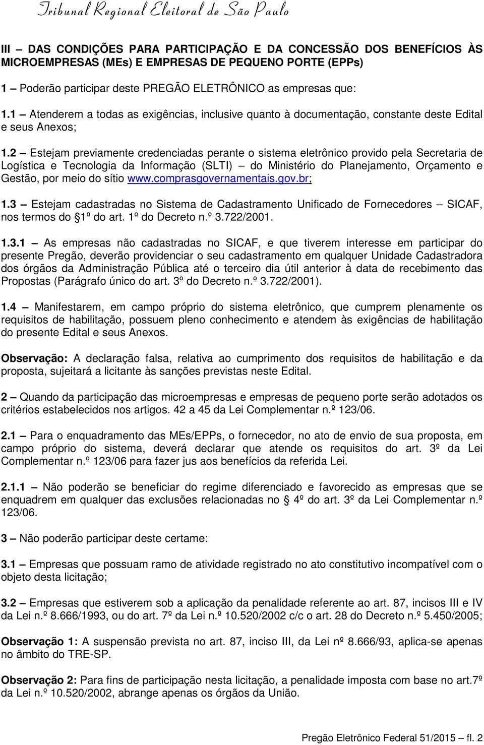 2 Estejam previamente credenciadas perante o sistema eletrônico provido pela Secretaria de Logística e Tecnologia da Informação (SLTI) do Ministério do Planejamento, Orçamento e Gestão, por meio do