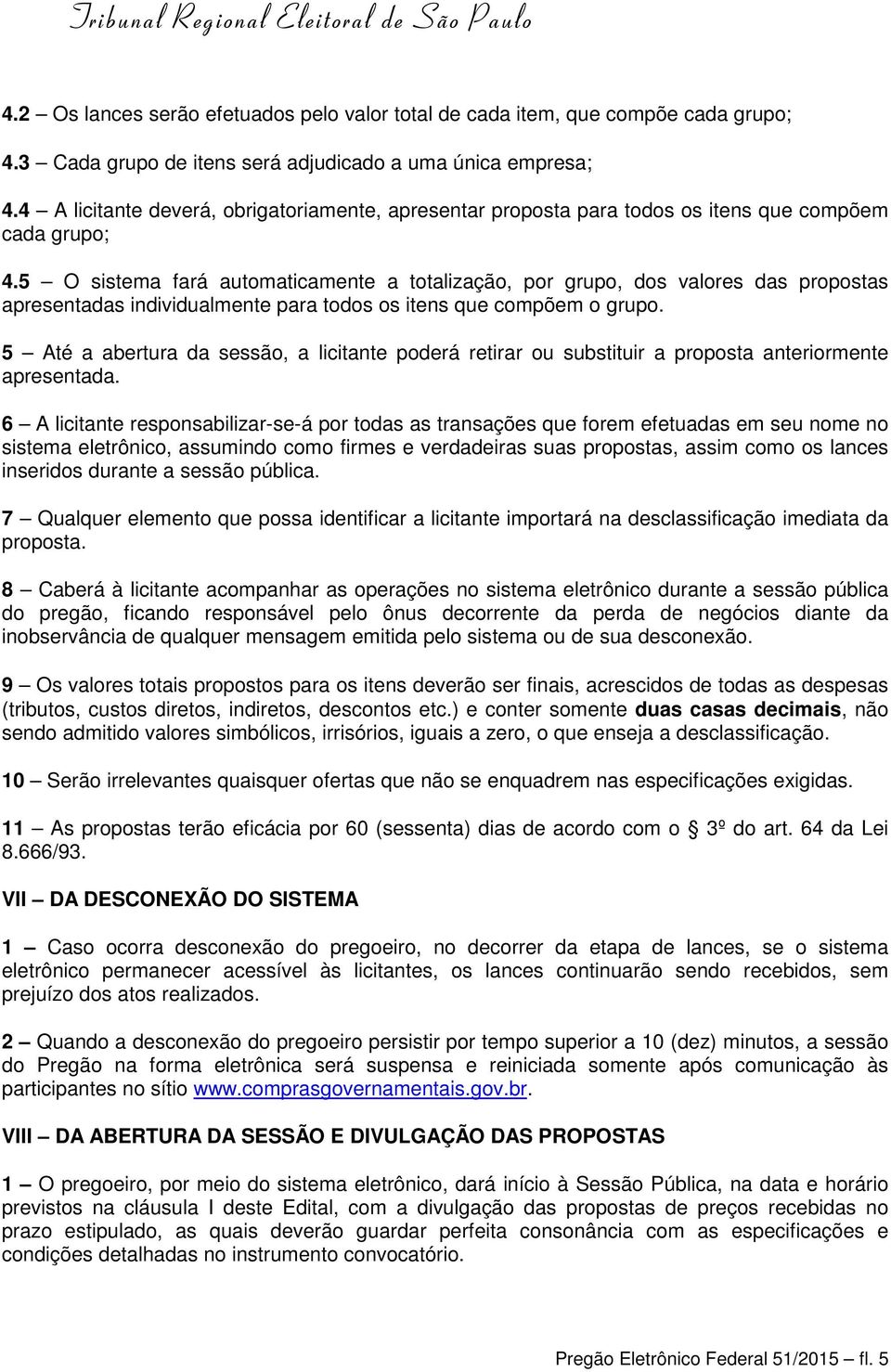 5 O sistema fará automaticamente a totalização, por grupo, dos valores das propostas apresentadas individualmente para todos os itens que compõem o grupo.