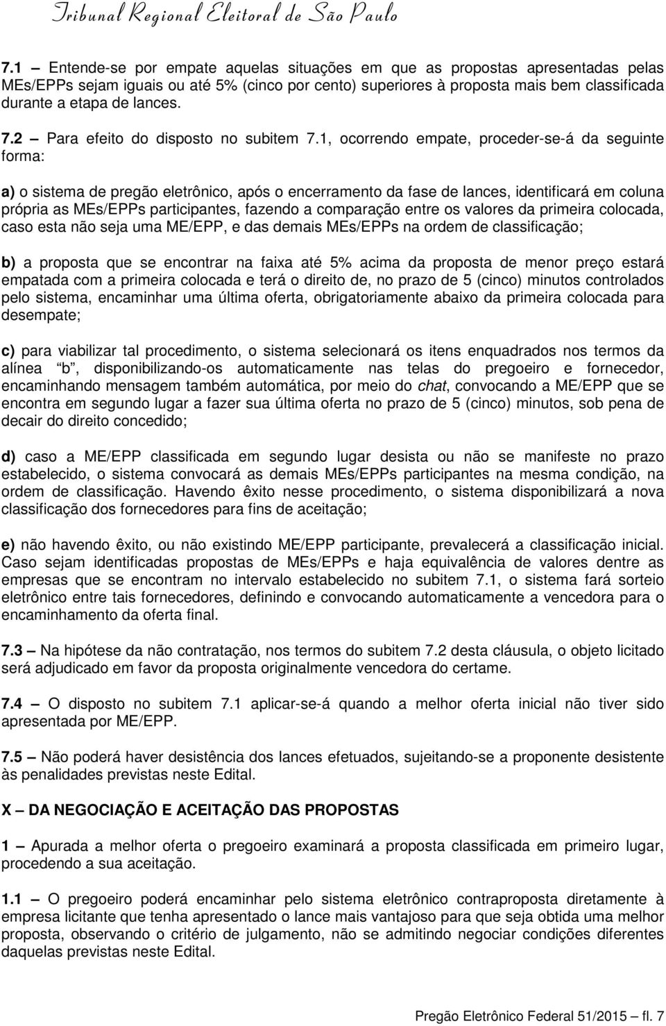 1, ocorrendo empate, proceder-se-á da seguinte forma: a) o sistema de pregão eletrônico, após o encerramento da fase de lances, identificará em coluna própria as MEs/EPPs participantes, fazendo a