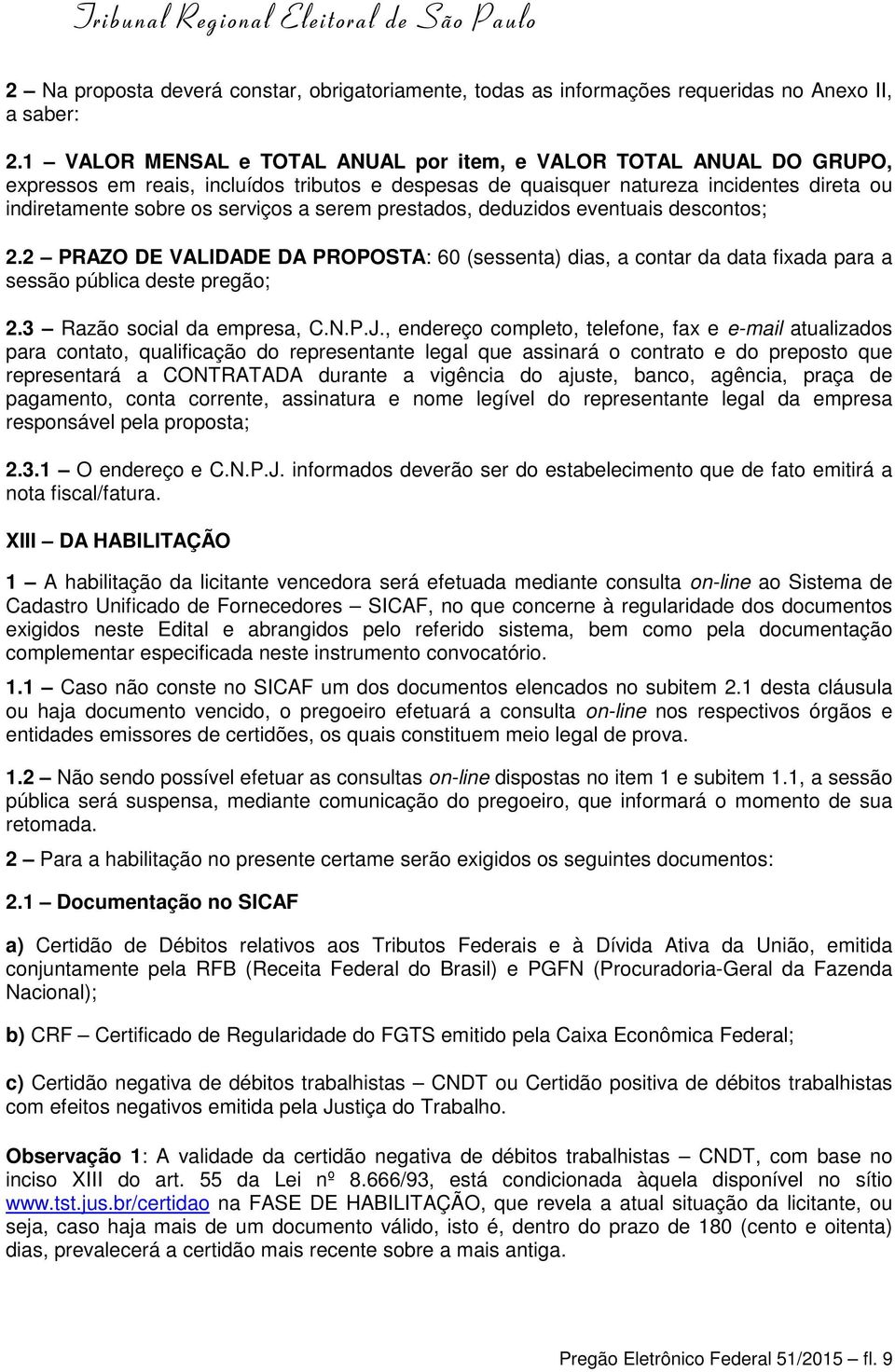 serem prestados, deduzidos eventuais descontos; 2.2 PRAZO DE VALIDADE DA PROPOSTA: 60 (sessenta) dias, a contar da data fixada para a sessão pública deste pregão; 2.3 Razão social da empresa, C.N.P.J.