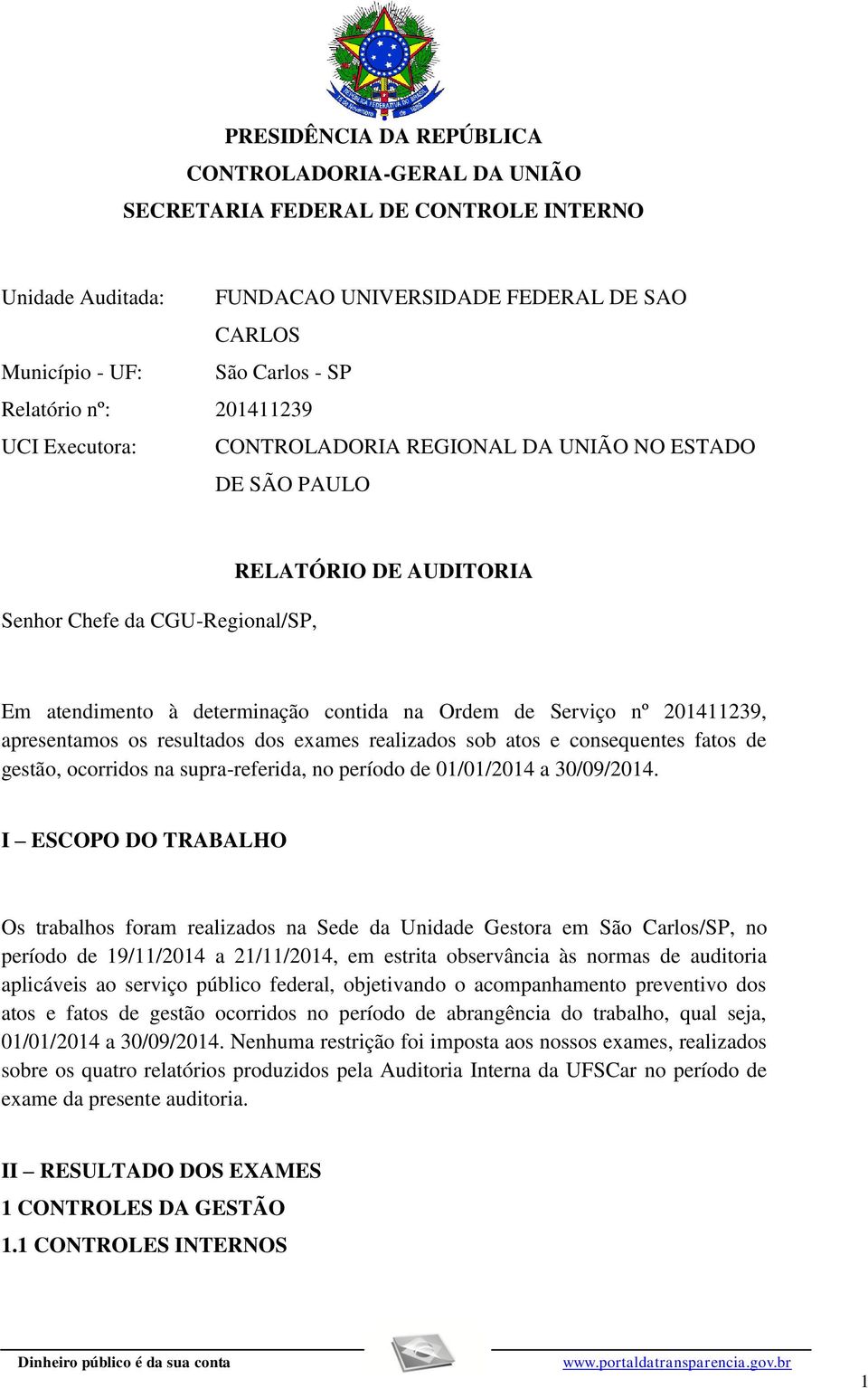 nº 201411239, apresentamos os resultados dos exames realizados sob atos e consequentes fatos de gestão, ocorridos na supra-referida, no período de 01/01/2014 a 30/09/2014.