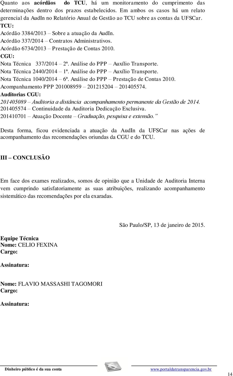 Acórdão 337/2014 Contratos Administrativos. Acórdão 6734/2013 Prestação de Contas 2010. CGU: Nota Técnica 337/2014 2ª. Análise do PPP Auxílio Transporte. Nota Técnica 2440/2014 1ª.