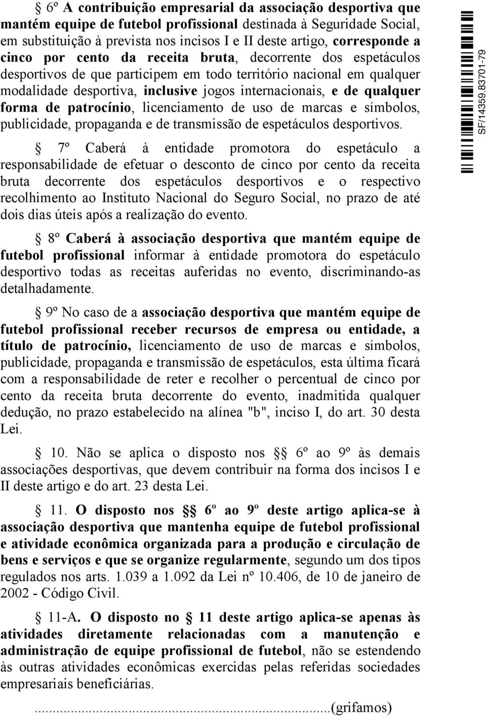 qualquer forma de patrocínio, licenciamento de uso de marcas e símbolos, publicidade, propaganda e de transmissão de espetáculos desportivos.