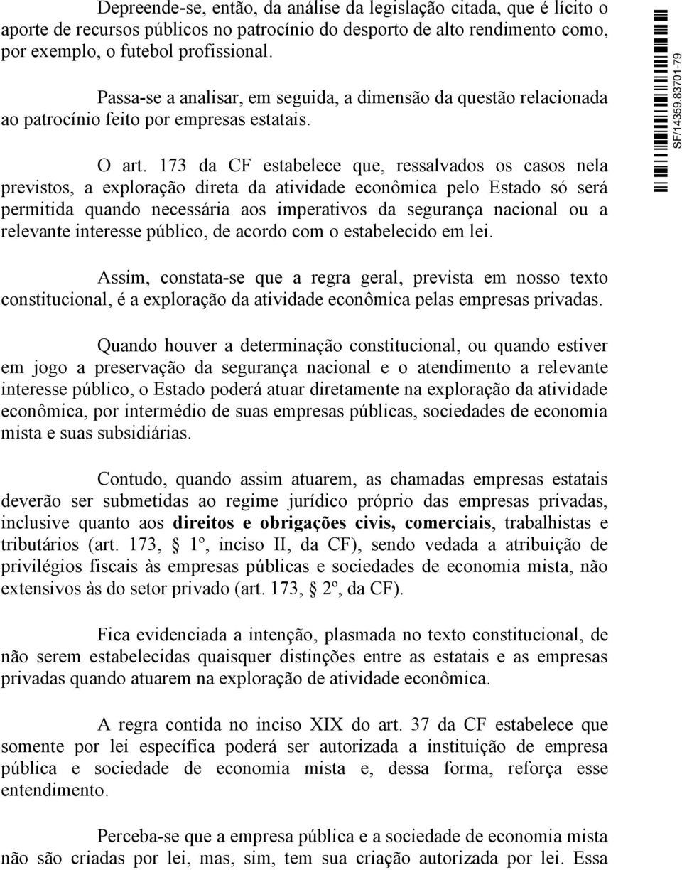 173 da CF estabelece que, ressalvados os casos nela previstos, a exploração direta da atividade econômica pelo Estado só será permitida quando necessária aos imperativos da segurança nacional ou a