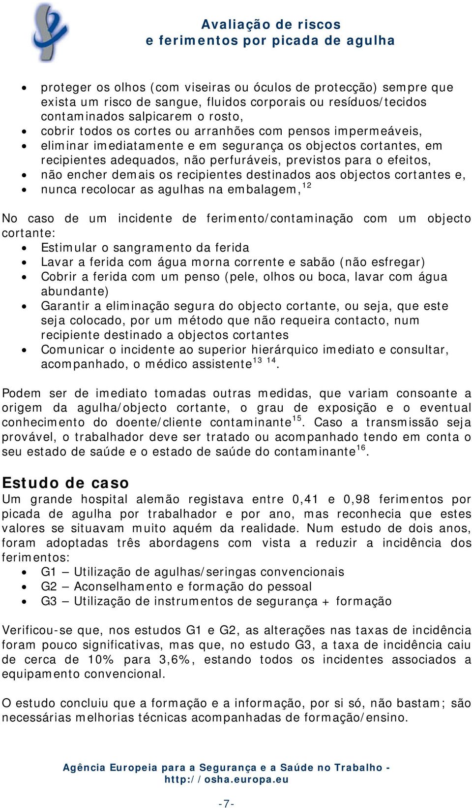 destinados aos objectos cortantes e, nunca recolocar as agulhas na embalagem, 12 No caso de um incidente de ferimento/contaminação com um objecto cortante: Estimular o sangramento da ferida Lavar a