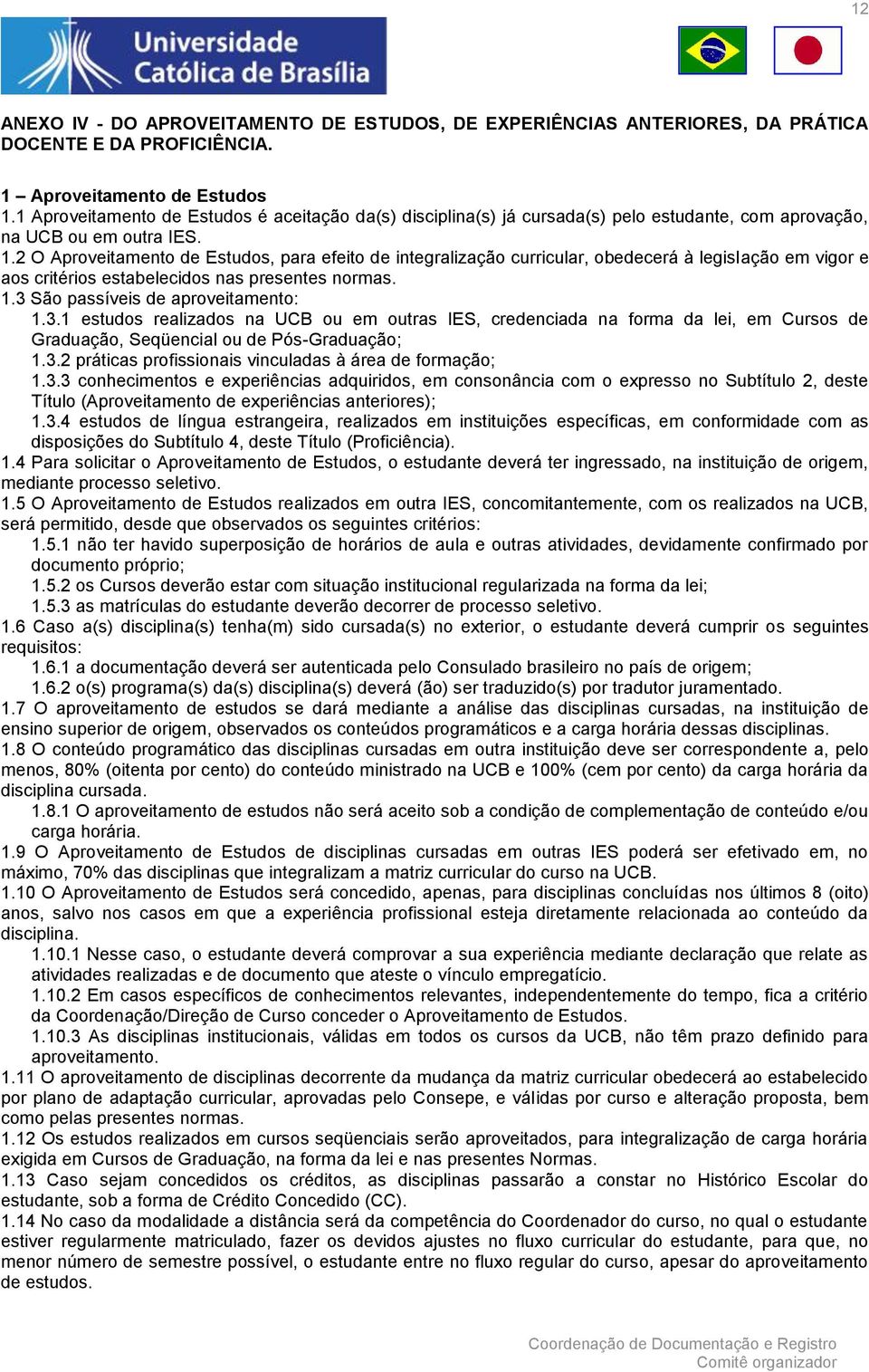 2 O Aproveitamento de Estudos, para efeito de integralização curricular, obedecerá à legislação em vigor e aos critérios estabelecidos nas presentes normas. 1.3 