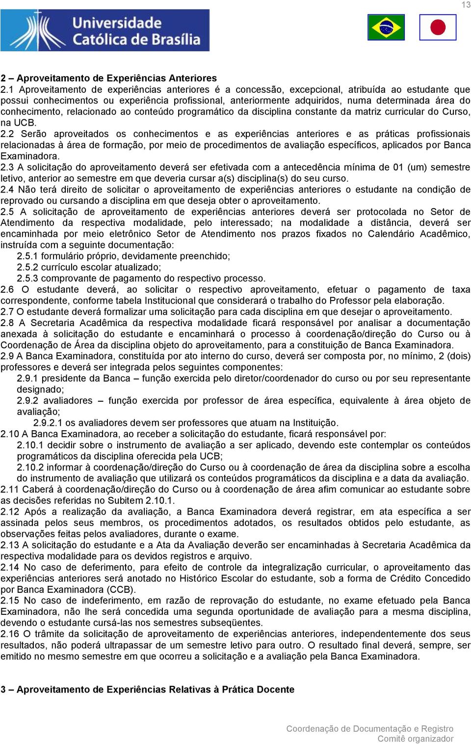 conhecimento, relacionado ao conteúdo programático da disciplina constante da matriz curricular do Curso, na UCB. 2.