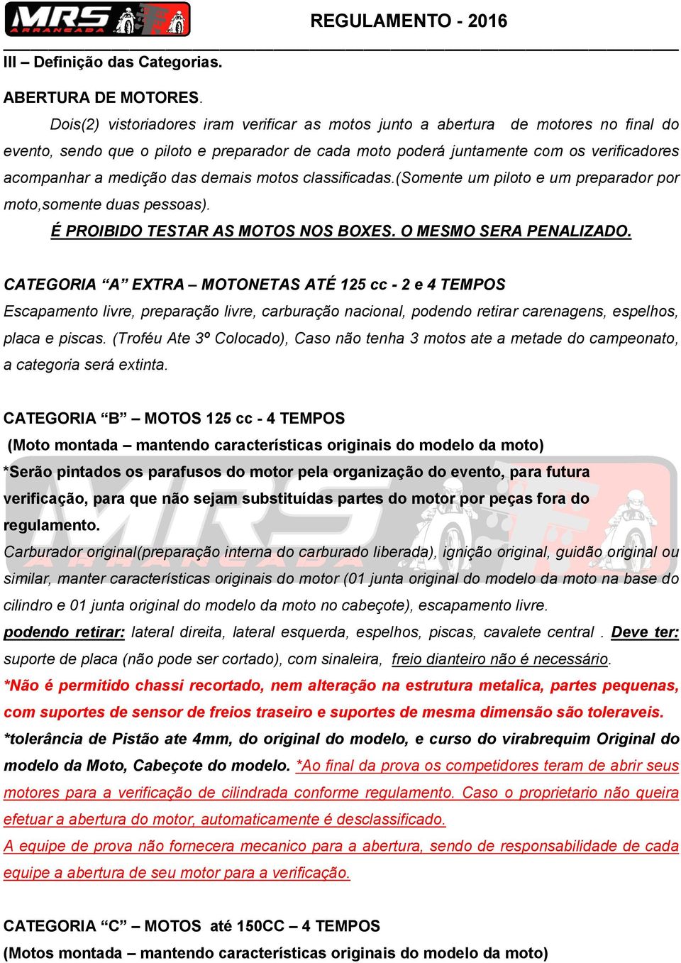 das demais motos classificadas.(somente um piloto e um preparador por moto,somente duas pessoas). É PROIBIDO TESTAR AS MOTOS NOS BOXES. O MESMO SERA PENALIZADO.