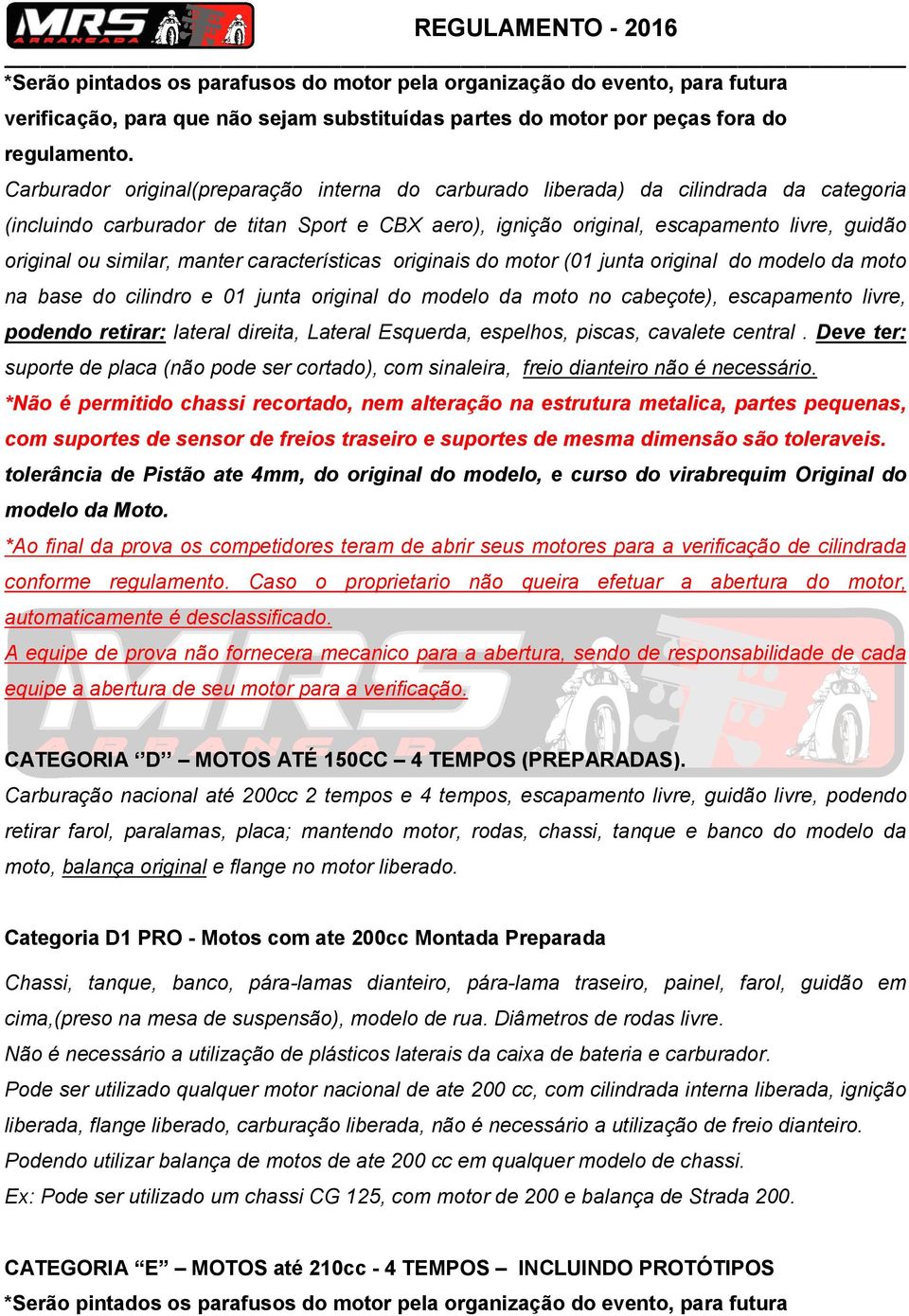 similar, manter características originais do motor (01 junta original do modelo da moto na base do cilindro e 01 junta original do modelo da moto no cabeçote), escapamento livre, podendo retirar: