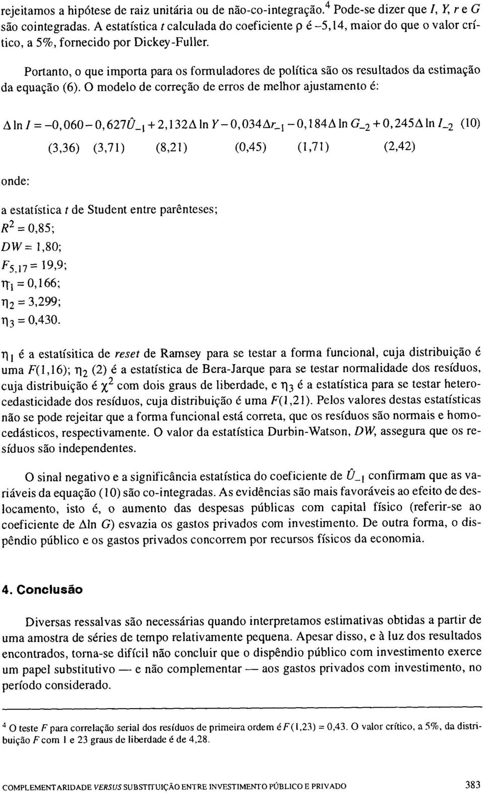 Portanto, o que importa para os formuladores de política são os resultados da estimação da equação (6).