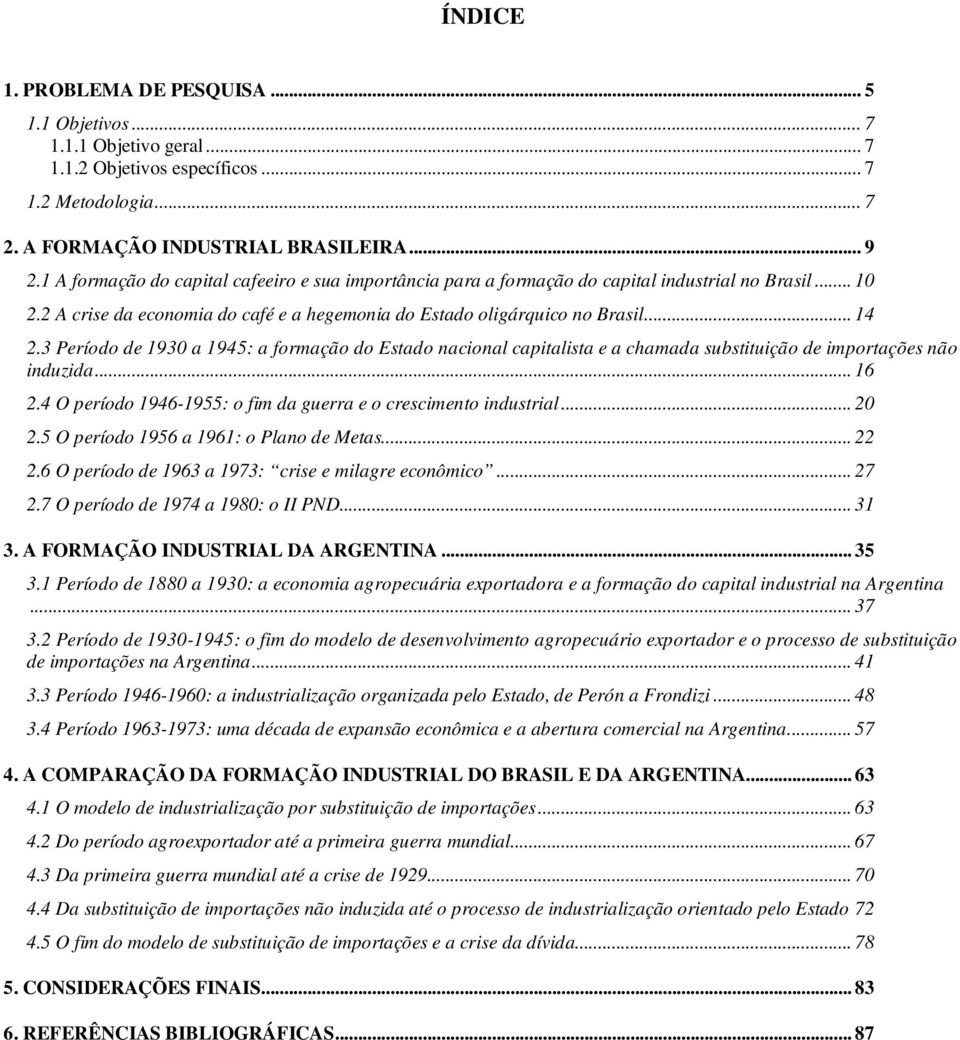 3 Período de 1930 a 1945: a formação do Estado nacional capitalista e a chamada substituição de importações não induzida... 16 2.4 O período 1946-1955: o fim da guerra e o crescimento industrial.