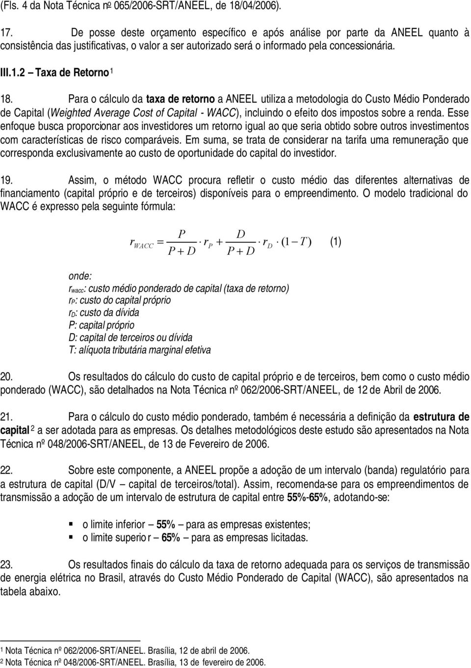 Para o cálculo da taxa de retorno a ANEEL utlza a metodologa do Custo Médo Ponderado de Captal (Weghted Average Cost of Captal - WACC), nclundo o efeto dos mpostos sobre a renda.