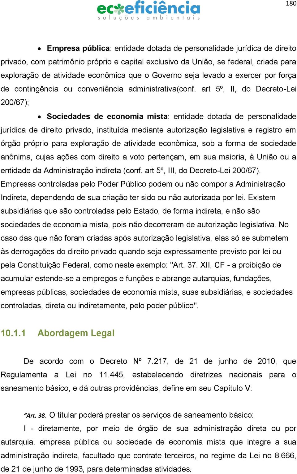 art 5º, II, do Decreto-Lei 200/67); Sociedades de economia mista: entidade dotada de personalidade jurídica de direito privado, instituída mediante autorização legislativa e registro em órgão próprio