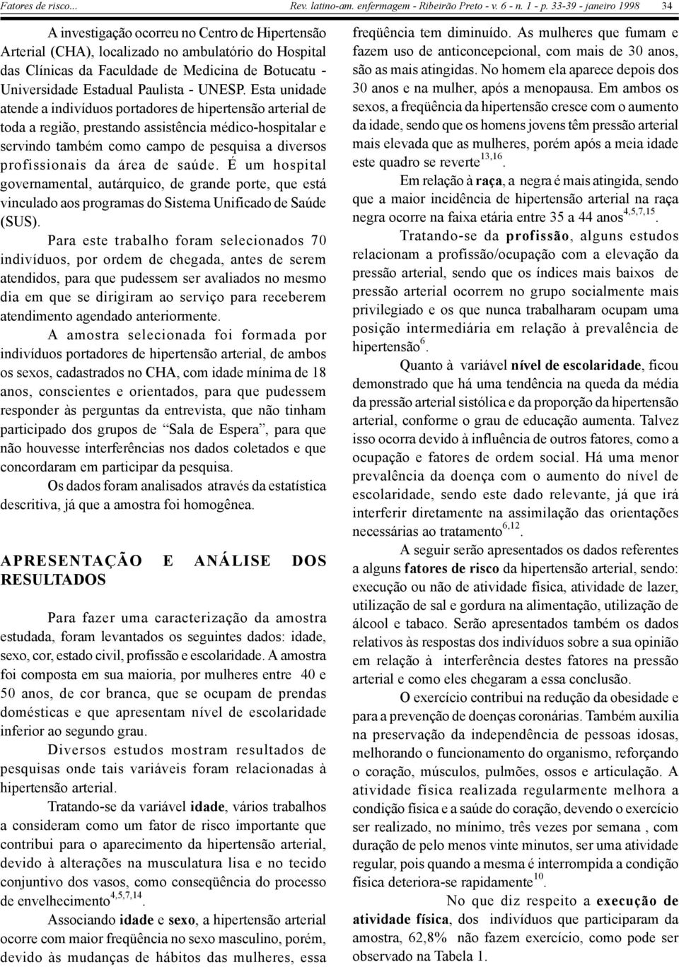 de saúde. É um hospital governamental, autárquico, de grande porte, que está vinculado aos programas do Sistema Unificado de Saúde (SUS).