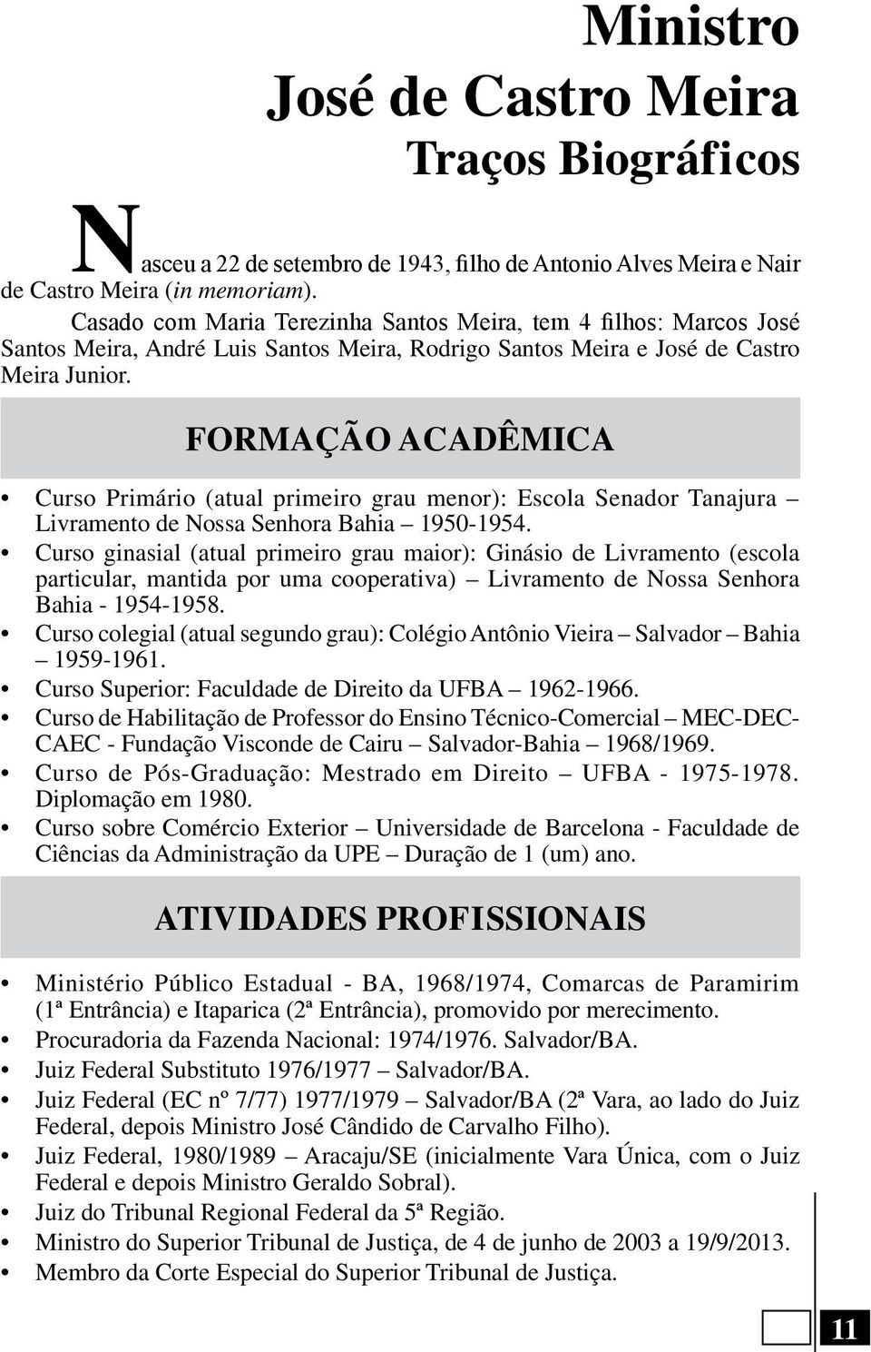 FORMAÇÃO ACADÊMICA Curso Primário (atual primeiro grau menor): Escola Senador Tanajura Livramento de Nossa Senhora Bahia 1950-1954.