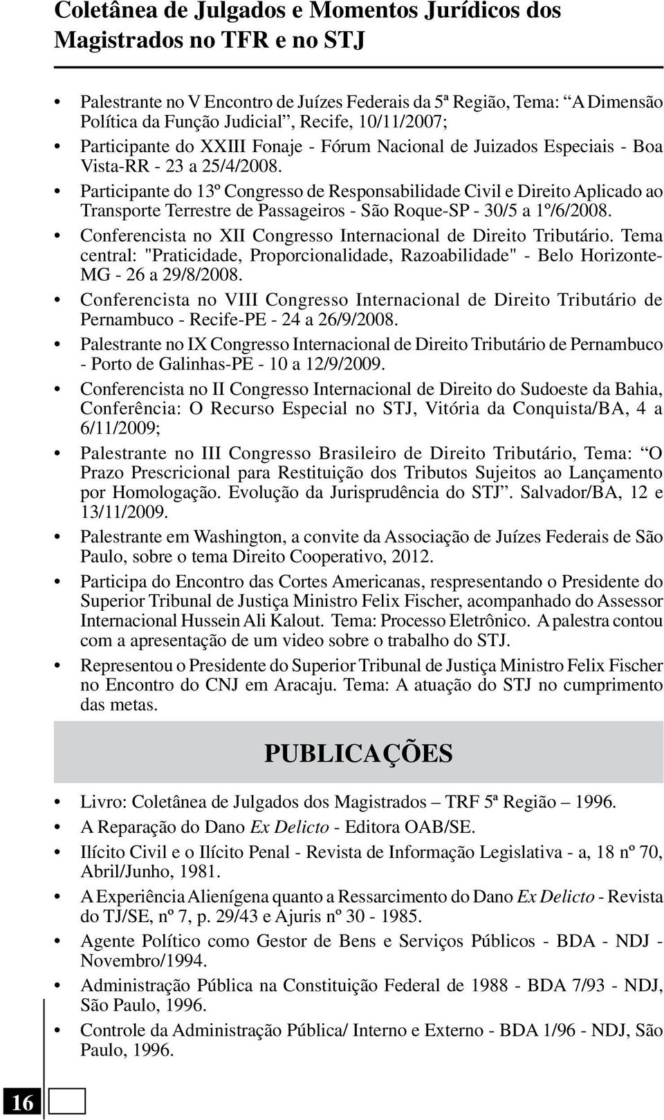 Participante do 13º Congresso de Responsabilidade Civil e Direito Aplicado ao Transporte Terrestre de Passageiros - São Roque-SP - 30/5 a 1º/6/2008.