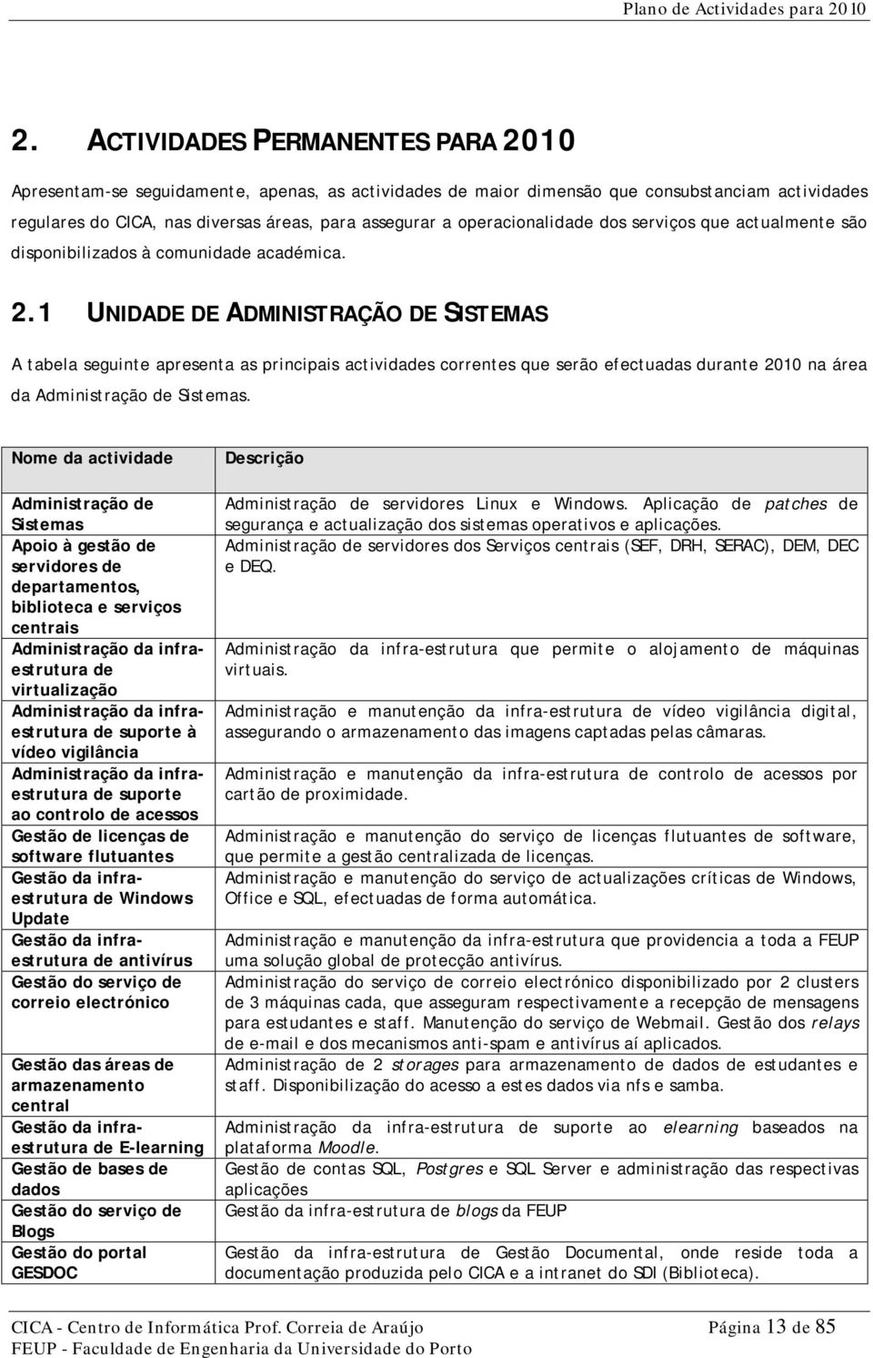 1 UNIDADE DE ADMINISTRAÇÃO DE SISTEMAS A tabela seguinte apresenta as principais actividades correntes que serão efectuadas durante 2010 na área da Administração de Sistemas.