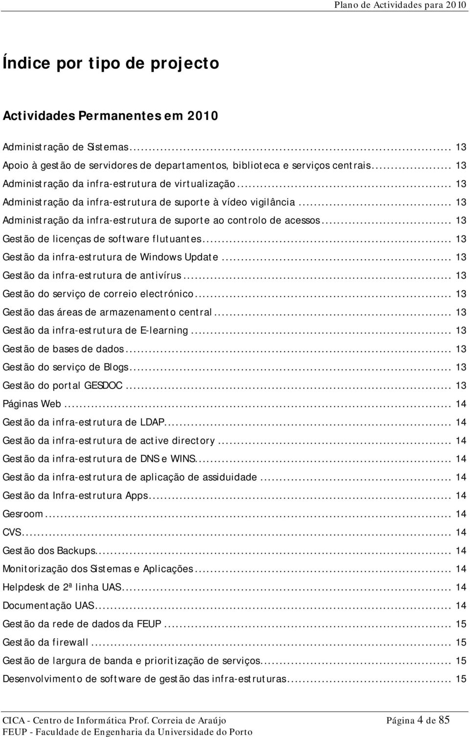 .. 13 Gestão de licenças de software flutuantes... 13 Gestão da infra-estrutura de Windows Update... 13 Gestão da infra-estrutura de antivírus... 13 Gestão do serviço de correio electrónico.