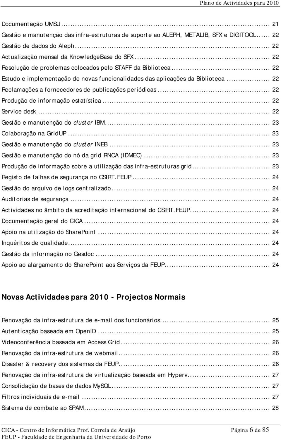 .. 22 Reclamações a fornecedores de publicações periódicas... 22 Produção de informação estatística... 22 Service desk... 22 Gestão e manutenção do cluster IBM... 23 Colaboração na GridUP.