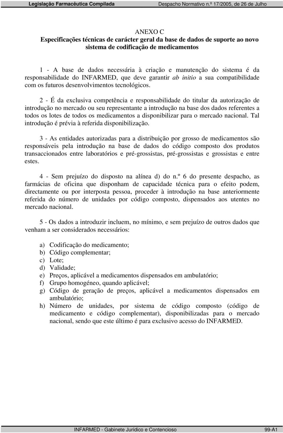 2 - É da exclusiva competência e responsabilidade do titular da autorização de introdução no mercado ou seu representante a introdução na base dos dados referentes a todos os lotes de todos os