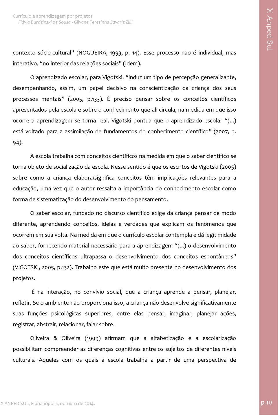 É preciso pensar sobre os conceitos científicos apresentados pela escola e sobre o conhecimento que ali circula, na medida em que isso ocorre a aprendizagem se torna real.