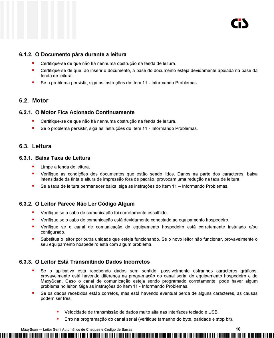 6.2. Motor 6.2.1. O Motor Fica Acionado Continuamente Certifique-se de que não há nenhuma obstrução na fenda de leitura. Se o problema persistir, siga as instruções do Item 11 - Informando Problemas.