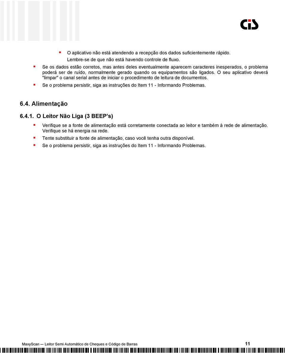 O seu aplicativo deverá "limpar" o canal serial antes de iniciar o procedimento de leitura de documentos. Se o problema persistir, siga as instruções do Item 11 - Informando Problemas. 6.4.