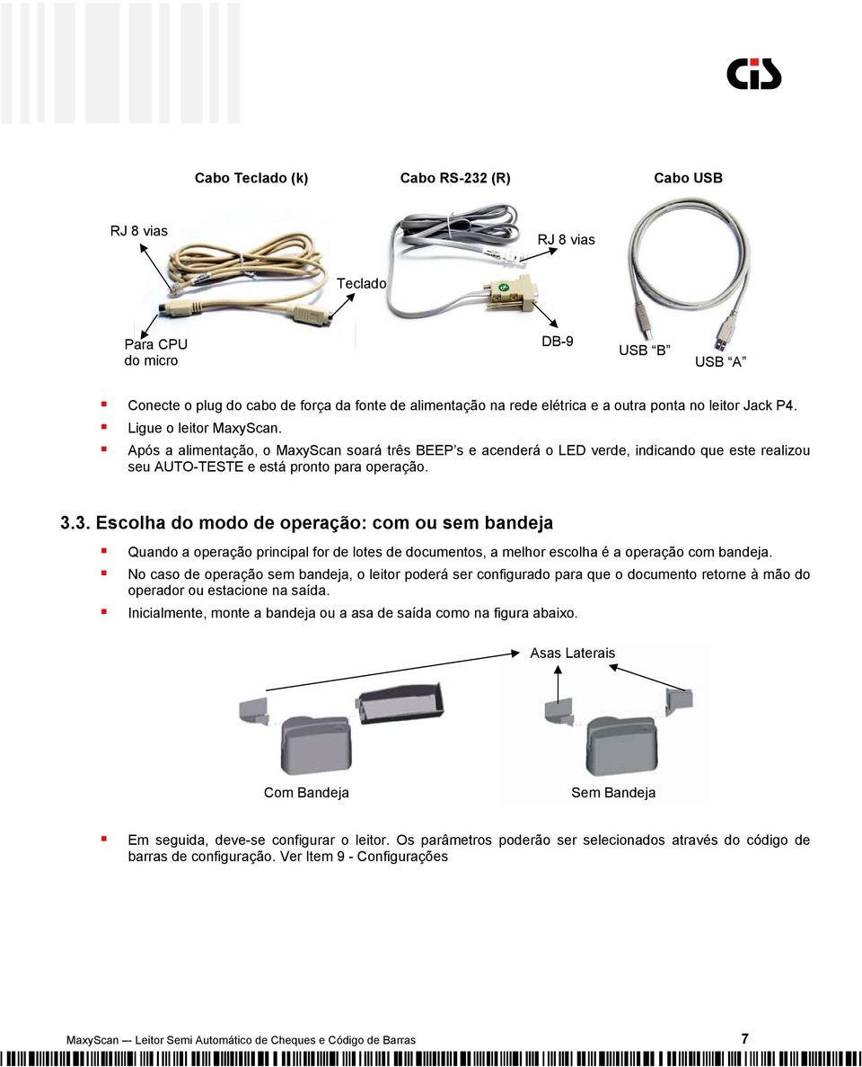 3. Escolha do modo de operação: com ou sem bandeja Quando a operação principal for de lotes de documentos, a melhor escolha é a operação com bandeja.