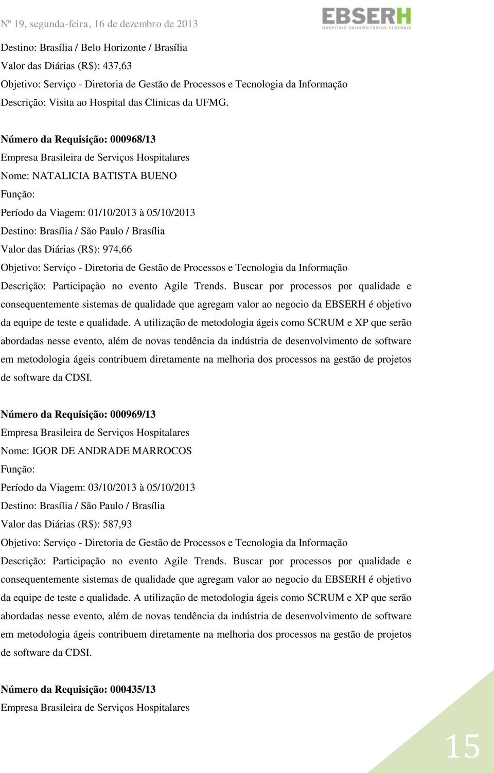 Participação no evento Agile Trends. Buscar por processos por qualidade e consequentemente sistemas de qualidade que agregam valor ao negocio da EBSERH é objetivo da equipe de teste e qualidade.