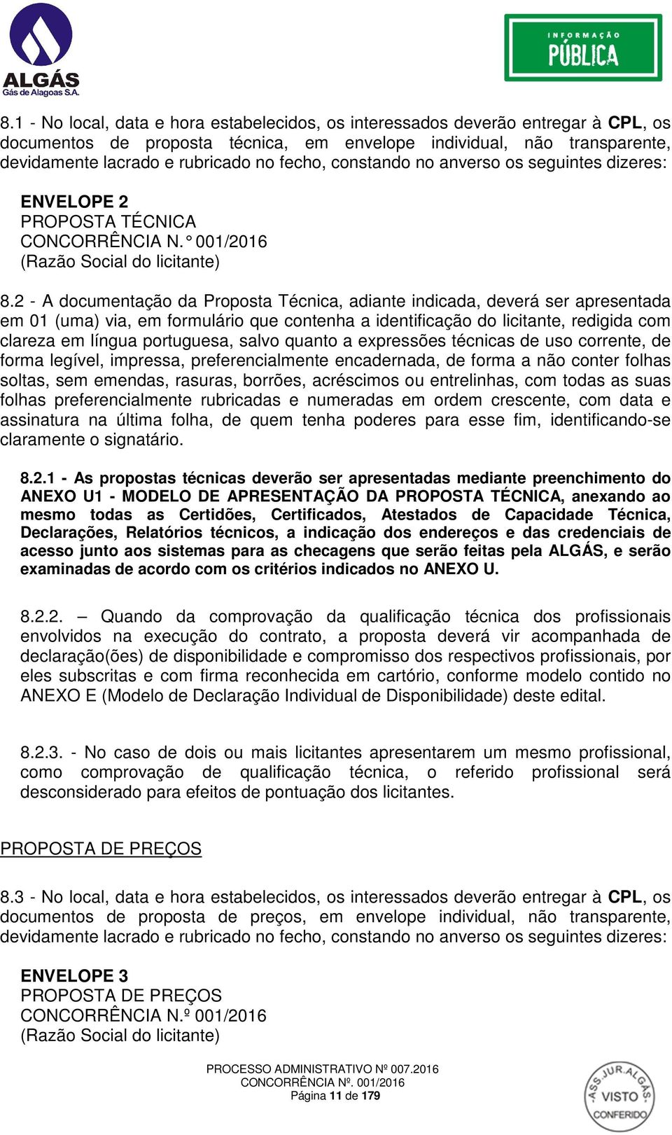 2 - A documentação da Proposta Técnica, adiante indicada, deverá ser apresentada em 01 (uma) via, em formulário que contenha a identificação do licitante, redigida com clareza em língua portuguesa,