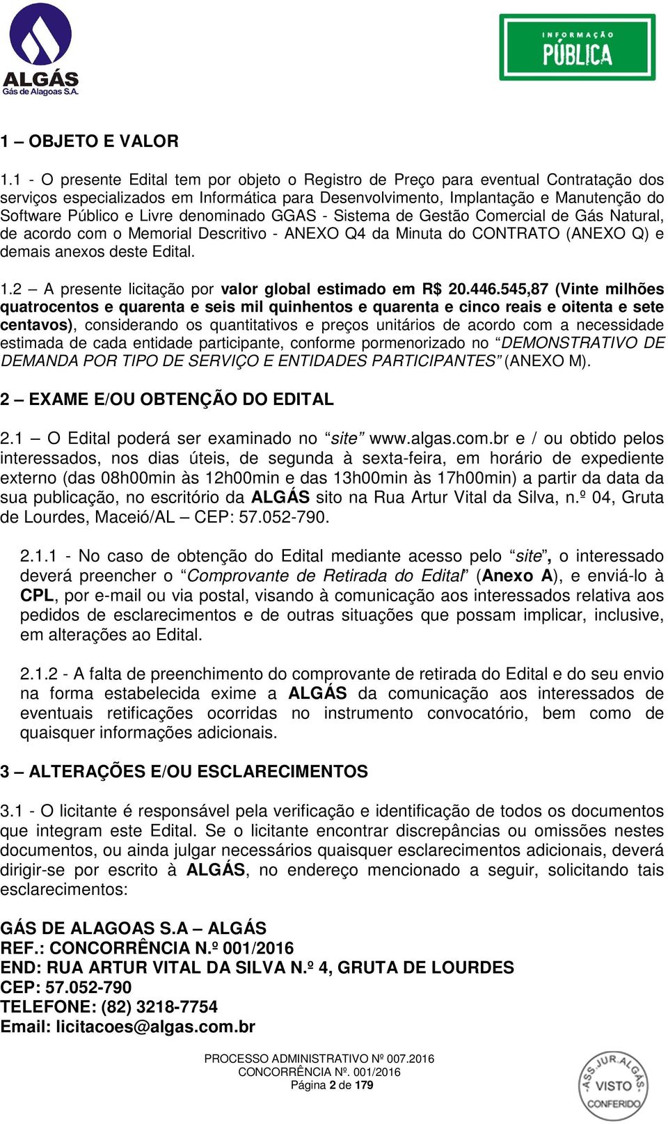 Livre denominado GGAS - Sistema de Gestão Comercial de Gás Natural, de acordo com o Memorial Descritivo - ANEXO Q4 da Minuta do CONTRATO (ANEXO Q) e demais anexos deste Edital. 1.