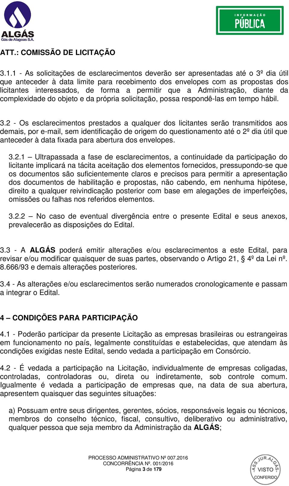 permitir que a Administração, diante da complexidade do objeto e da própria solicitação, possa respondê-las em tempo hábil. 3.