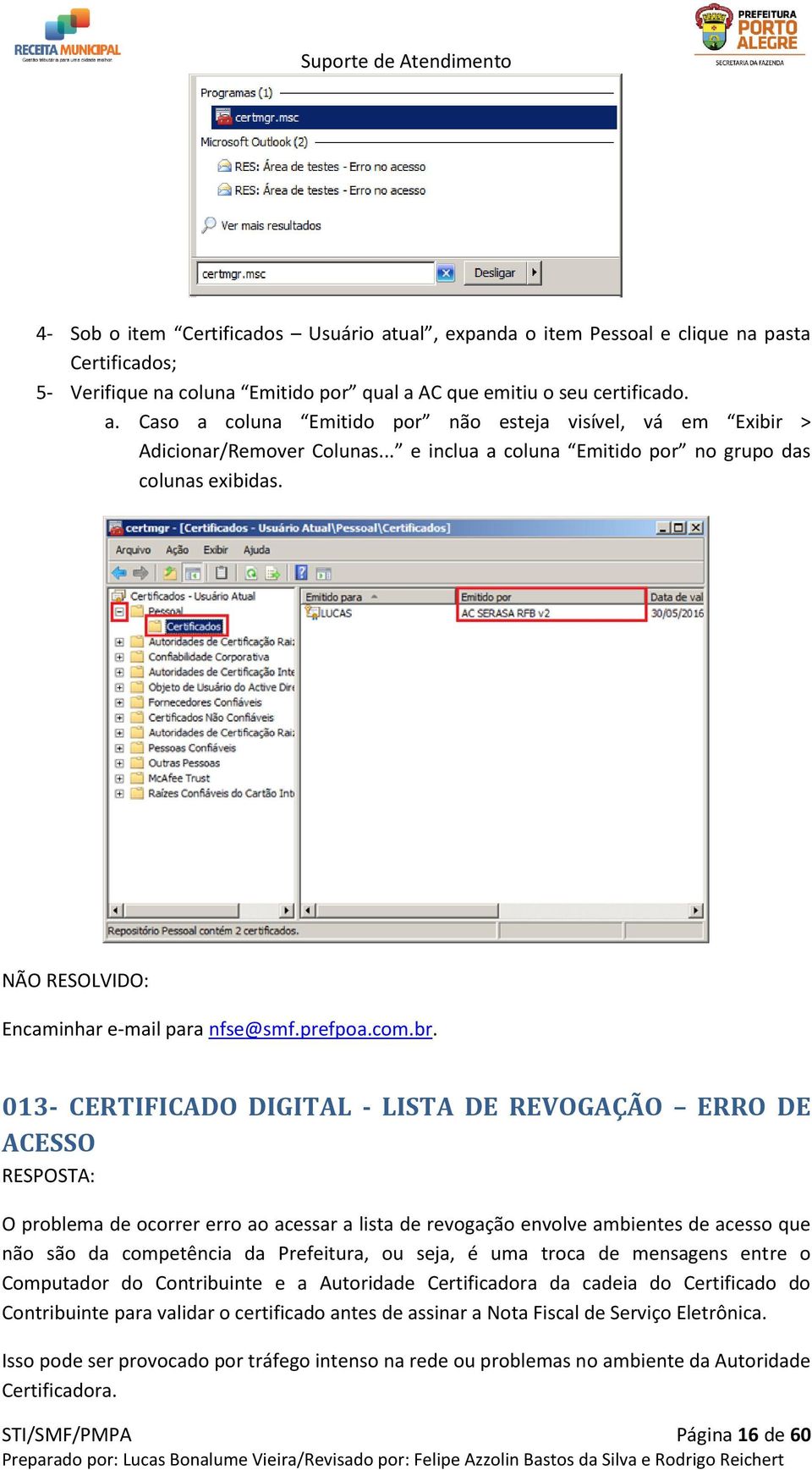 013- CERTIFICADO DIGITAL - LISTA DE REVOGAÇÃO ERRO DE ACESSO O problema de ocorrer erro ao acessar a lista de revogação envolve ambientes de acesso que não são da competência da Prefeitura, ou seja,