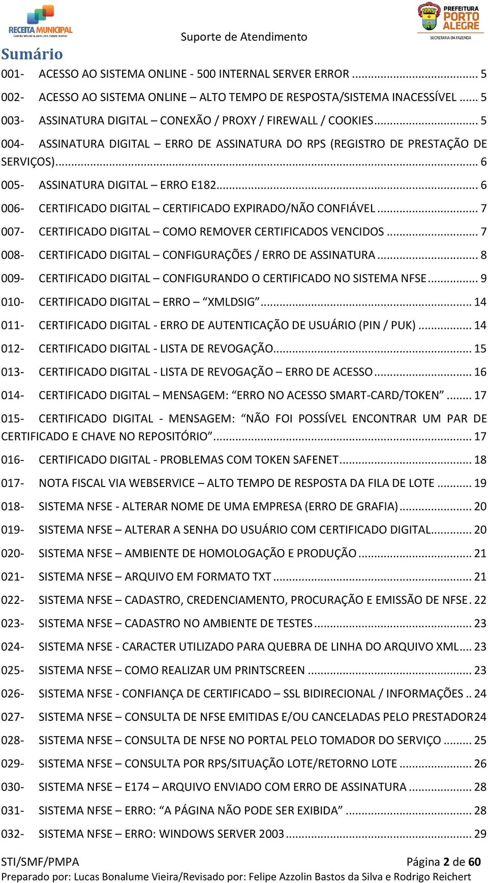 .. 6 006- CERTIFICADO DIGITAL CERTIFICADO EXPIRADO/NÃO CONFIÁVEL... 7 007- CERTIFICADO DIGITAL COMO REMOVER CERTIFICADOS VENCIDOS... 7 008- CERTIFICADO DIGITAL CONFIGURAÇÕES / ERRO DE ASSINATURA.