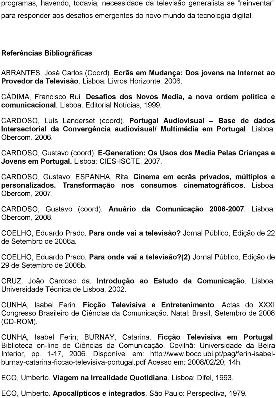 Desafios dos Novos Media, a nova ordem política e comunicacional. Lisboa: Editorial Notícias, 1999. CARDOSO, Luís Landerset (coord).