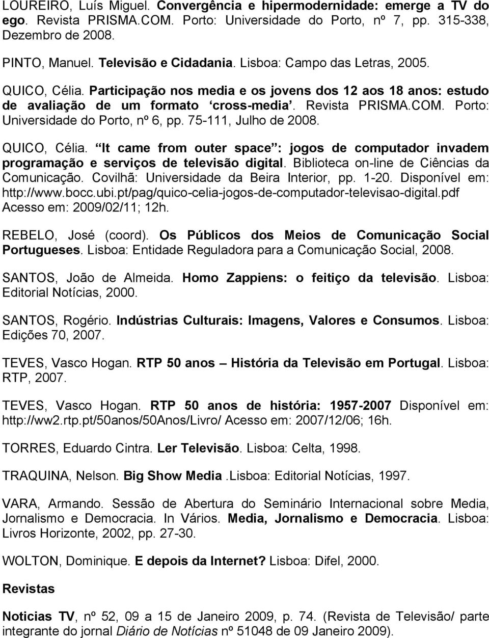 Porto: Universidade do Porto, nº 6, pp. 75-111, Julho de 2008. QUICO, Célia. It came from outer space : jogos de computador invadem programação e serviços de televisão digital.