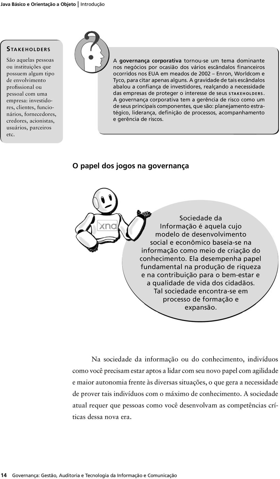 A governança corporativa tornou-se um tema dominante nos negócios por ocasião dos vários escândalos financeiros ocorridos nos EUA em meados de 2002 Enron, Worldcom e Tyco, para citar apenas alguns.