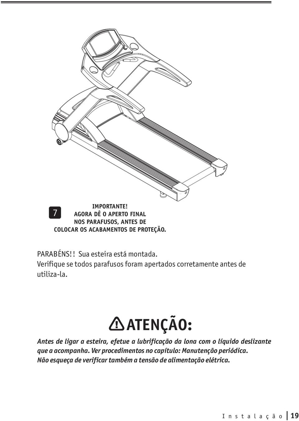 ATENÇÃO: Antes de ligar a esteira, efetue a lubrificação da lona com o líquido deslizante que a acompanha.