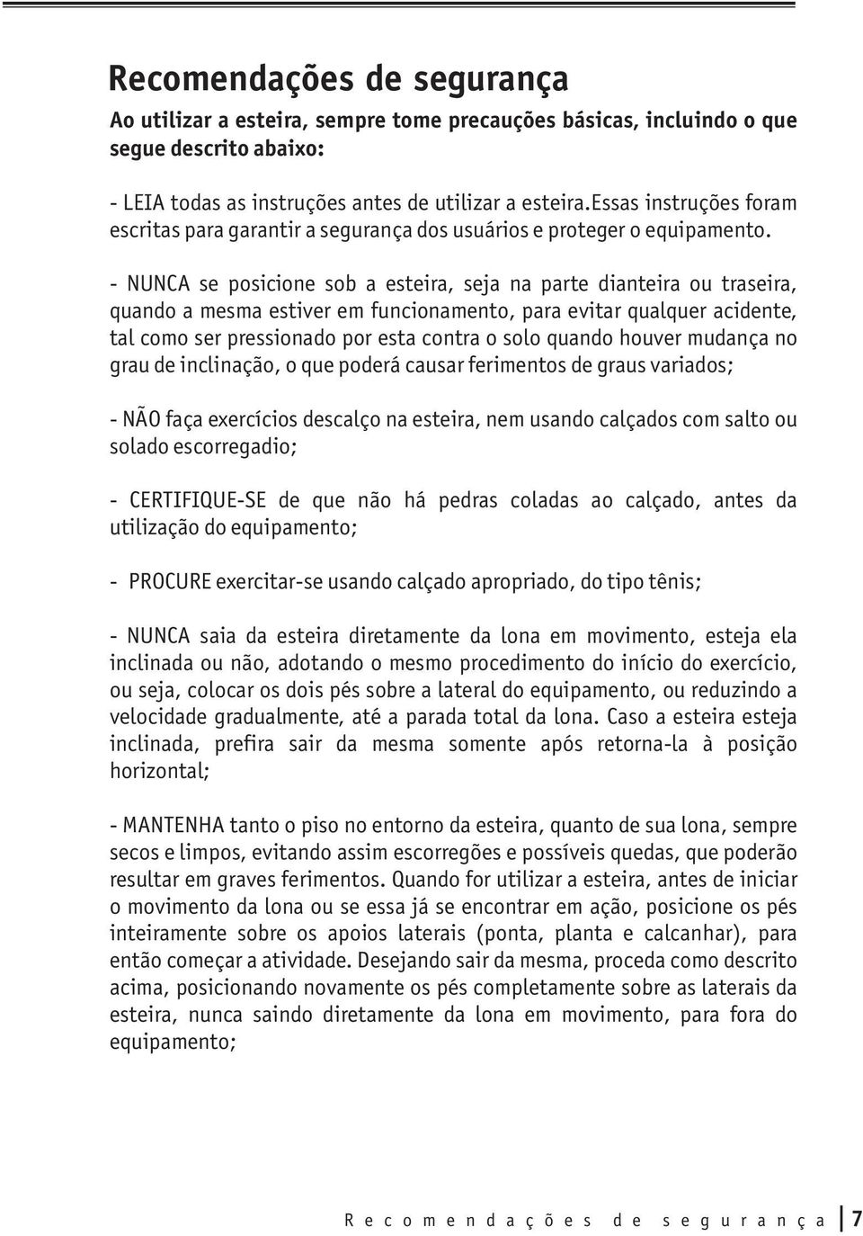 - NUNCA se posicione sob a esteira, seja na parte dianteira ou traseira, quando a mesma estiver em funcionamento, para evitar qualquer acidente, tal como ser pressionado por esta contra o solo quando