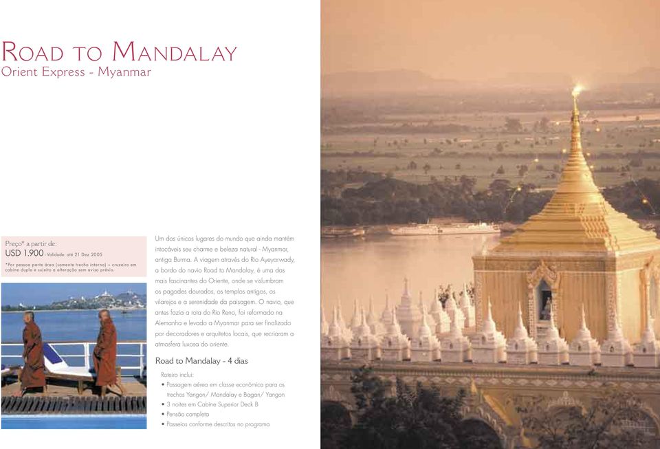 A viagem através do Rio Ayeyarwady, a bordo do navio Road to Mandalay, é uma das mais fascinantes do Oriente, onde se vislumbram os pagodes dourados, os templos antigos, os vilarejos e a serenidade