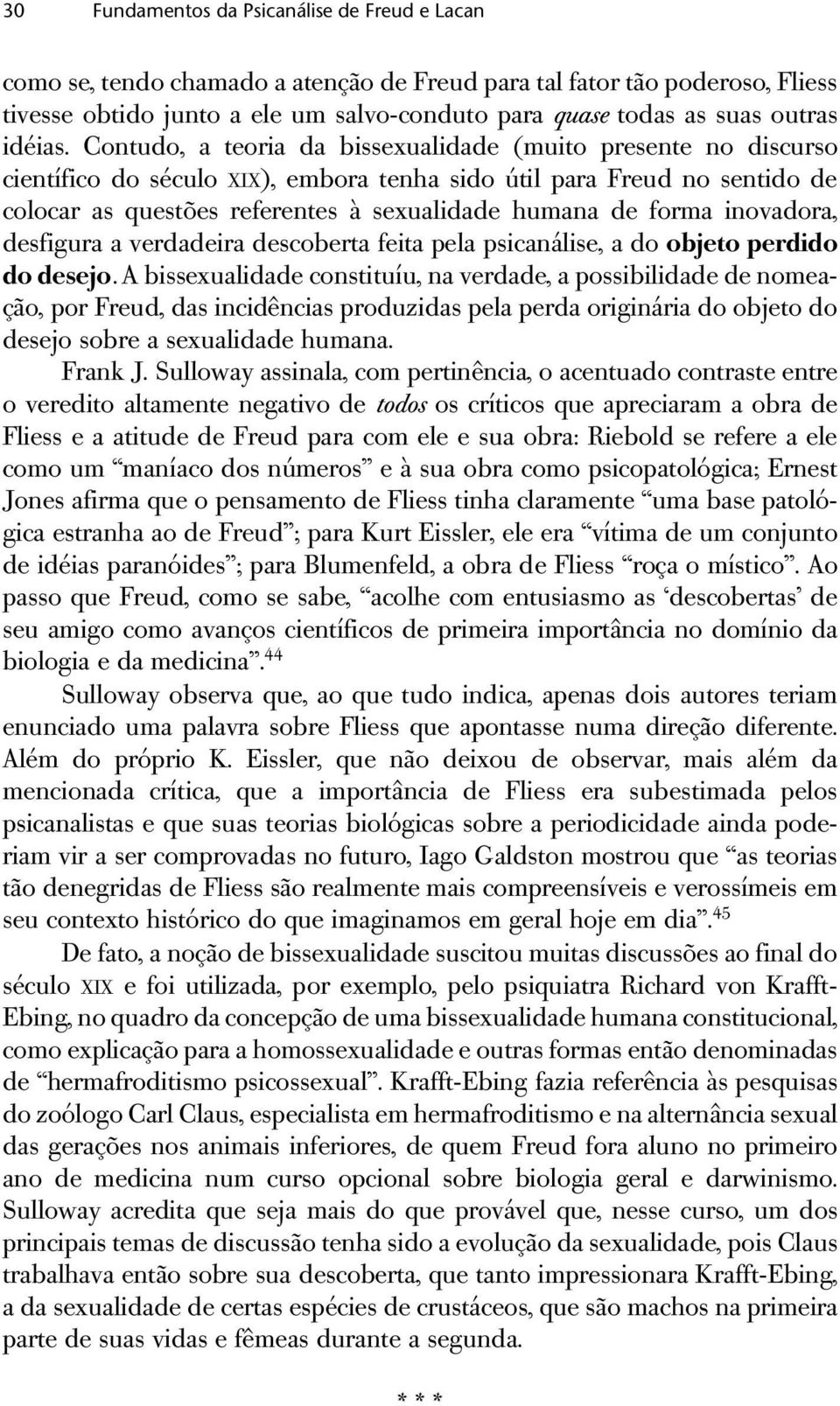 Contudo, a teoria da bissexualidade (muito presente no discurso científico do século XIX), embora tenha sido útil para Freud no sentido de colocar as questões referentes à sexualidade humana de forma