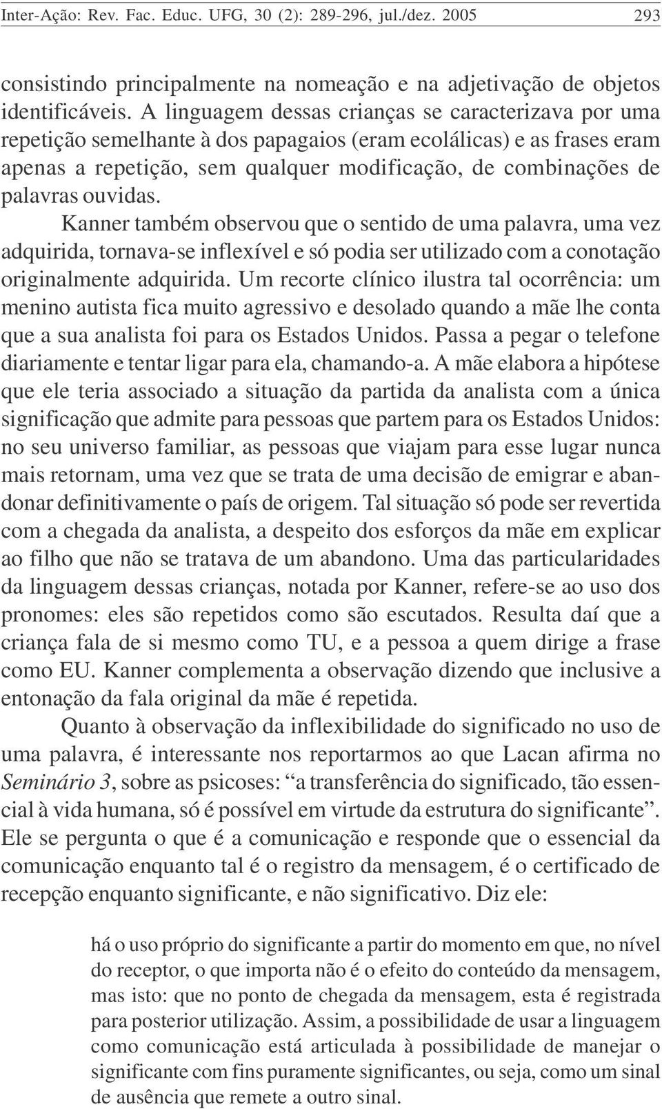 ouvidas. Kanner também observou que o sentido de uma palavra, uma vez adquirida, tornava-se inflexível e só podia ser utilizado com a conotação originalmente adquirida.