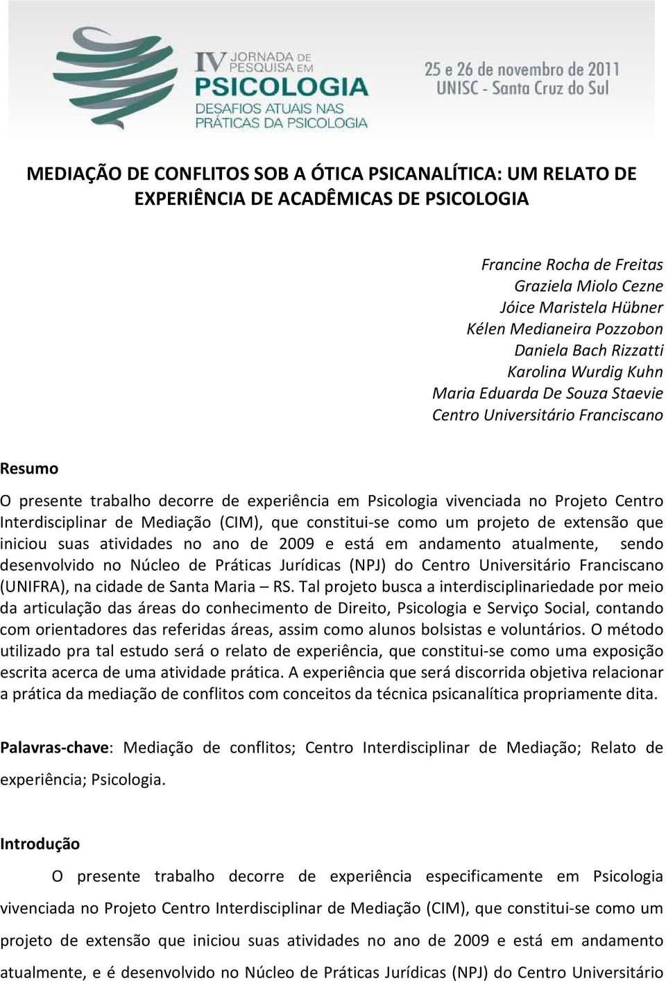 Projeto Centro Interdisciplinar de Mediação (CIM), que constitui-se como um projeto de extensão que iniciou suas atividades no ano de 2009 e está em andamento atualmente, sendo desenvolvido no Núcleo