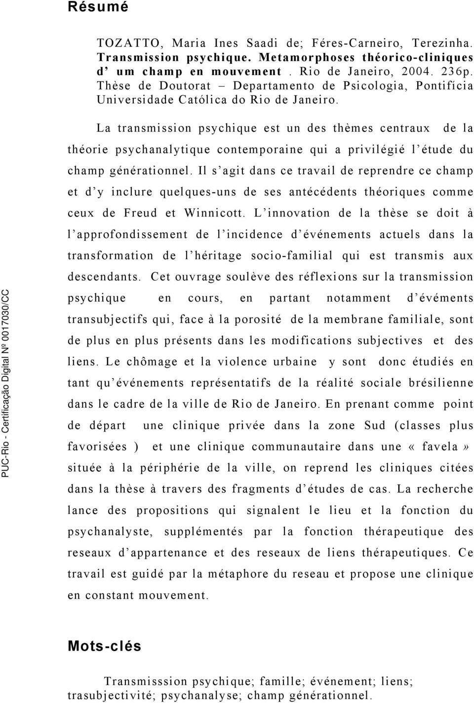 La transmission psychique est un des thèmes centraux de la théorie psychanalytique contemporaine qui a privilégié l étude du champ générationnel.