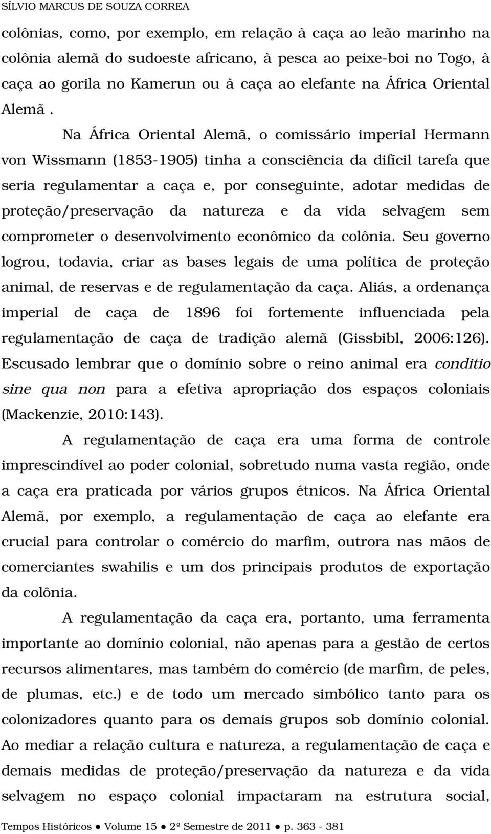 Na África Oriental Alemã, o comissário imperial Hermann von Wissmann (1853-1905) tinha a consciência da difícil tarefa que seria regulamentar a caça e, por conseguinte, adotar medidas de