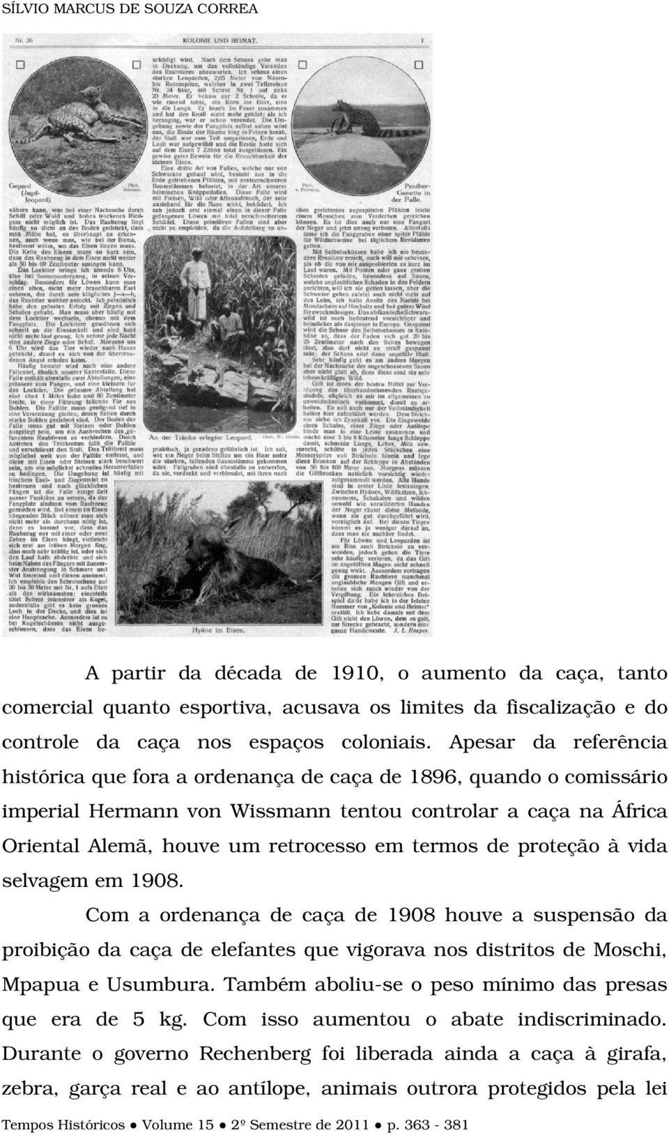 de proteção à vida selvagem em 1908. Com a ordenança de caça de 1908 houve a suspensão da proibição da caça de elefantes que vigorava nos distritos de Moschi, Mpapua e Usumbura.